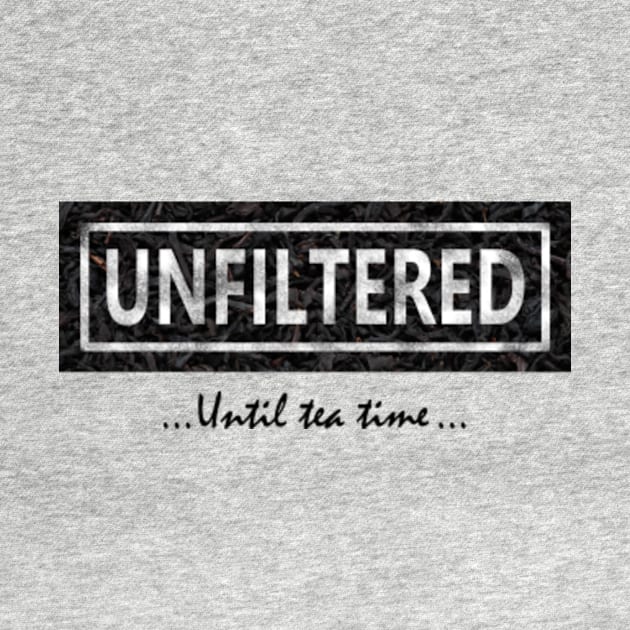 Unfiltered Until Tea Time by NSApparel